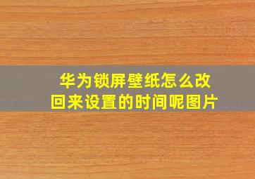 华为锁屏壁纸怎么改回来设置的时间呢图片