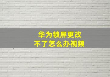 华为锁屏更改不了怎么办视频