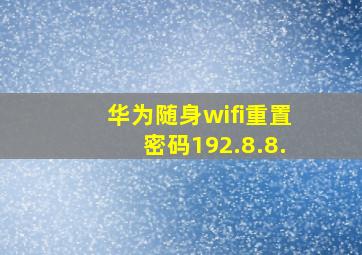 华为随身wifi重置密码192.8.8.