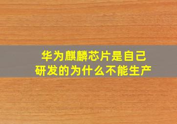 华为麒麟芯片是自己研发的为什么不能生产