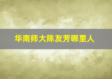 华南师大陈友芳哪里人