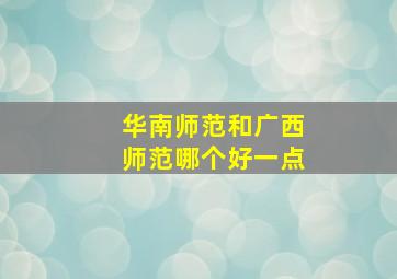 华南师范和广西师范哪个好一点