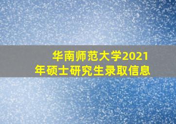 华南师范大学2021年硕士研究生录取信息