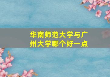 华南师范大学与广州大学哪个好一点