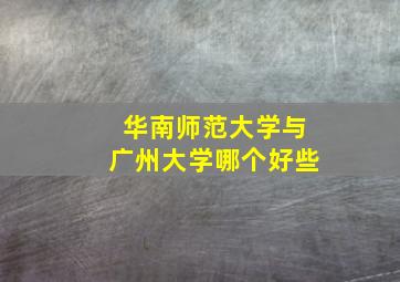 华南师范大学与广州大学哪个好些