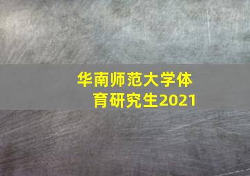 华南师范大学体育研究生2021