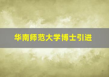 华南师范大学博士引进