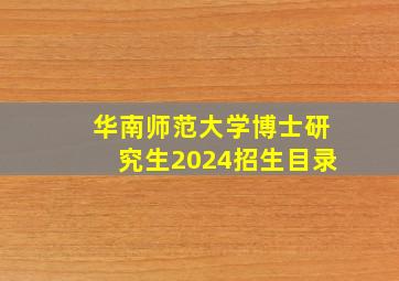 华南师范大学博士研究生2024招生目录