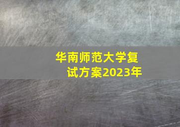 华南师范大学复试方案2023年