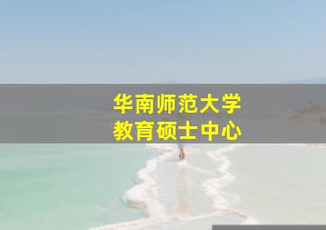 华南师范大学教育硕士中心