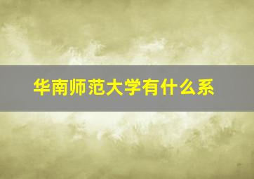 华南师范大学有什么系