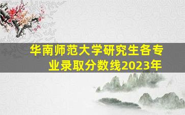 华南师范大学研究生各专业录取分数线2023年