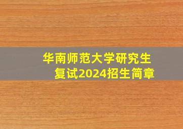 华南师范大学研究生复试2024招生简章