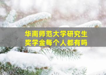 华南师范大学研究生奖学金每个人都有吗