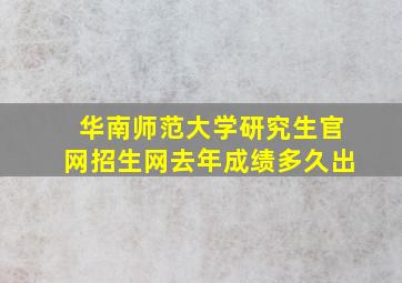 华南师范大学研究生官网招生网去年成绩多久出