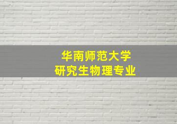 华南师范大学研究生物理专业