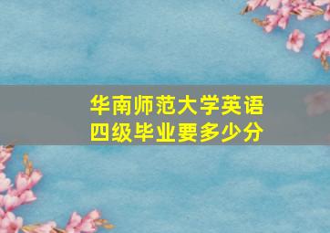 华南师范大学英语四级毕业要多少分