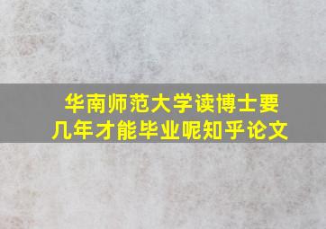 华南师范大学读博士要几年才能毕业呢知乎论文