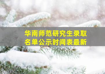 华南师范研究生录取名单公示时间表最新