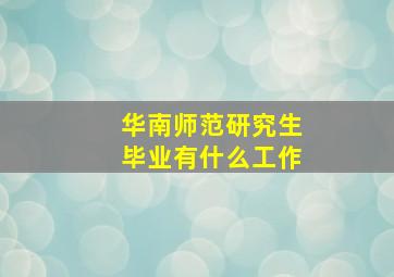 华南师范研究生毕业有什么工作