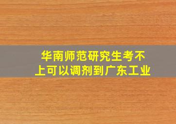 华南师范研究生考不上可以调剂到广东工业