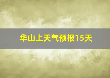 华山上天气预报15天