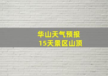 华山天气预报15天景区山顶