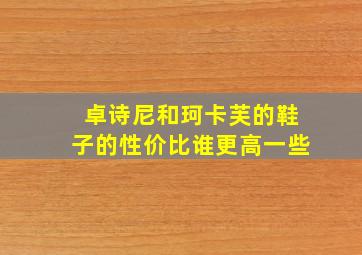 卓诗尼和珂卡芙的鞋子的性价比谁更高一些