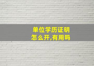 单位学历证明怎么开,有用吗