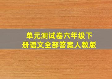 单元测试卷六年级下册语文全部答案人教版