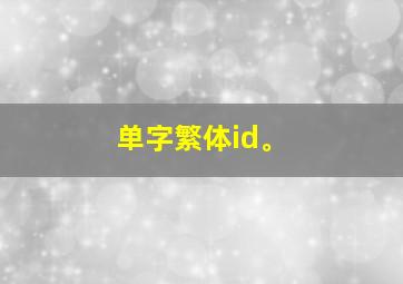 单字繁体id。