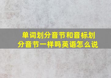 单词划分音节和音标划分音节一样吗英语怎么说