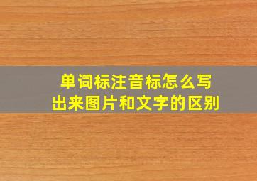 单词标注音标怎么写出来图片和文字的区别