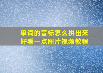 单词的音标怎么拼出来好看一点图片视频教程