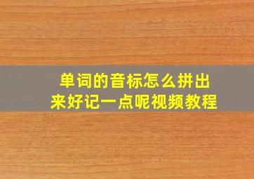 单词的音标怎么拼出来好记一点呢视频教程