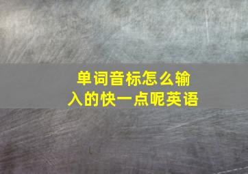 单词音标怎么输入的快一点呢英语