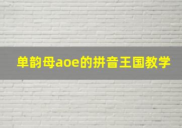 单韵母aoe的拼音王国教学