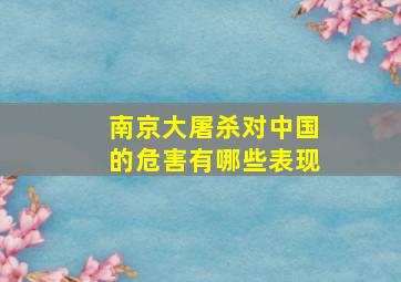 南京大屠杀对中国的危害有哪些表现