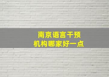 南京语言干预机构哪家好一点