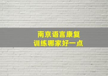 南京语言康复训练哪家好一点