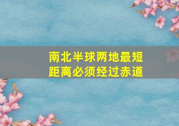 南北半球两地最短距离必须经过赤道