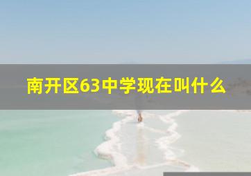 南开区63中学现在叫什么