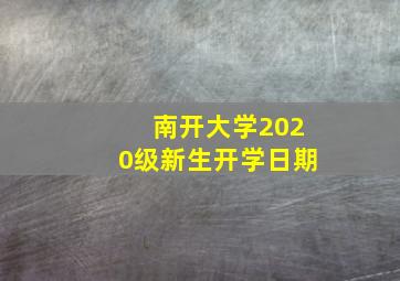 南开大学2020级新生开学日期