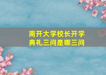 南开大学校长开学典礼三问是哪三问