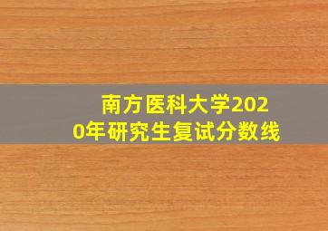 南方医科大学2020年研究生复试分数线