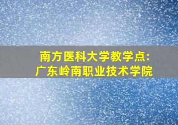 南方医科大学教学点:广东岭南职业技术学院