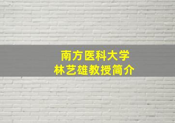 南方医科大学林艺雄教授简介