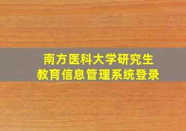 南方医科大学研究生教育信息管理系统登录