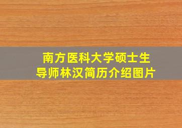 南方医科大学硕士生导师林汉简历介绍图片