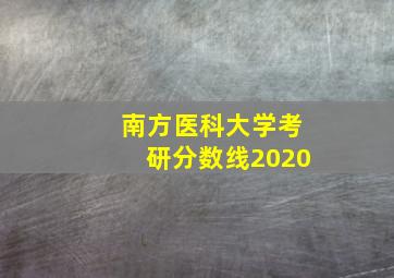 南方医科大学考研分数线2020